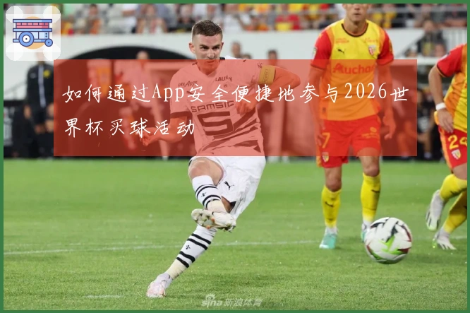 如何通过App安全便捷地参与2026世界杯买球活动