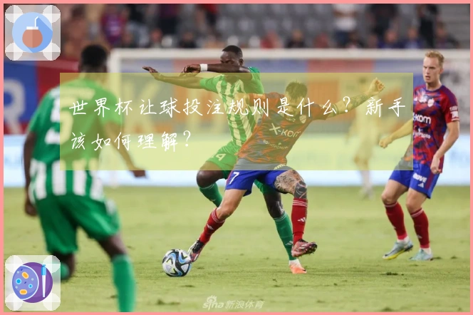 世界杯让球投注规则是什么？新手该如何理解？
